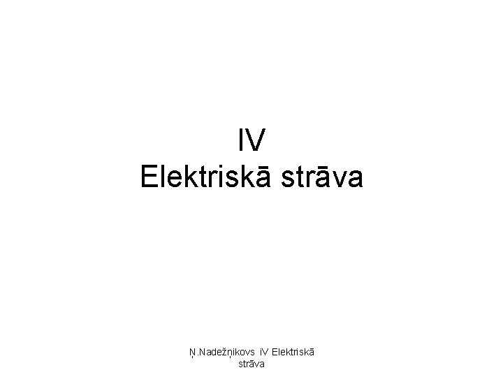 IV Elektriskā strāva Ņ. Nadežņikovs i. V Elektriskā strāva IV Elektriskā strāva Ņ. Nadežņikovs i. V Elektriskā strāva