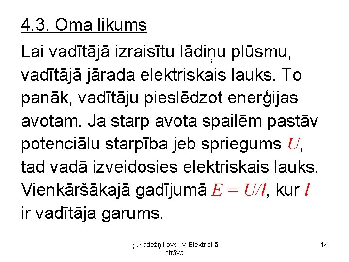 4. 3. Oma likums Lai vadītājā izraisītu lādiņu plūsmu, vadītājā jārada elektriskais lauks. To