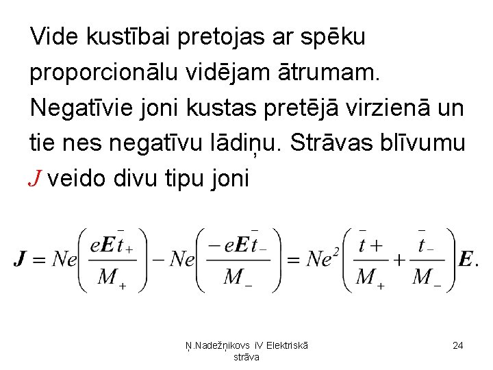 Vide kustībai pretojas ar spēku proporcionālu vidējam ātrumam. Negatīvie joni kustas pretējā virzienā un