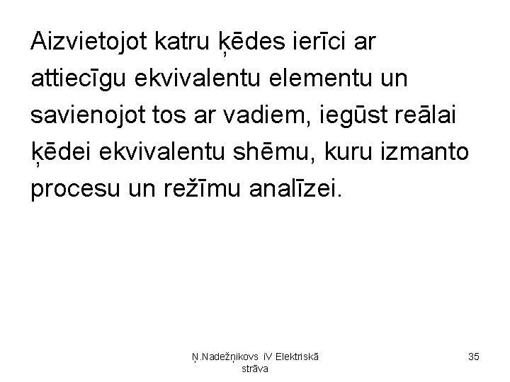 Aizvietojot katru ķēdes ierīci ar attiecīgu ekvivalentu elementu un savienojot tos ar vadiem, iegūst