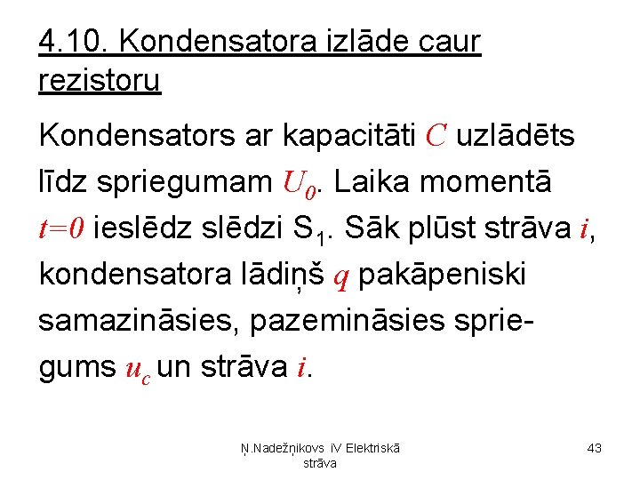 4. 10. Kondensatora izlāde caur rezistoru Kondensators ar kapacitāti C uzlādēts līdz spriegumam U