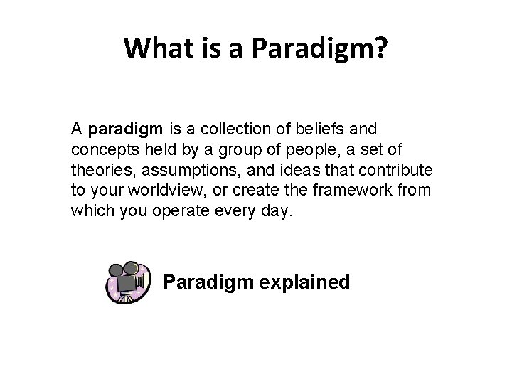 What is a Paradigm? A paradigm is a collection of beliefs and concepts held
