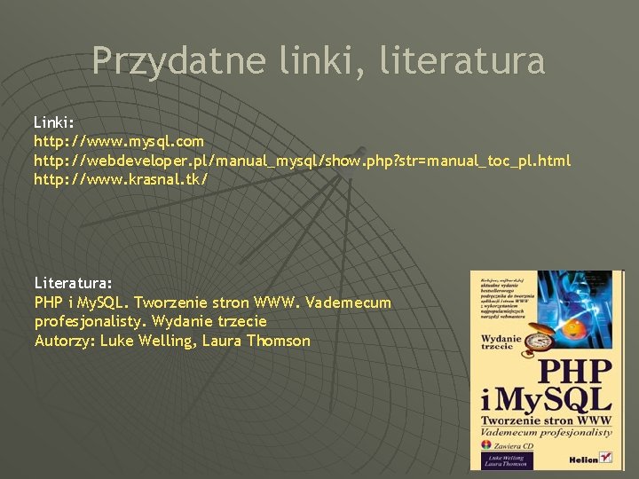 Przydatne linki, literatura Linki: http: //www. mysql. com http: //webdeveloper. pl/manual_mysql/show. php? str=manual_toc_pl. html