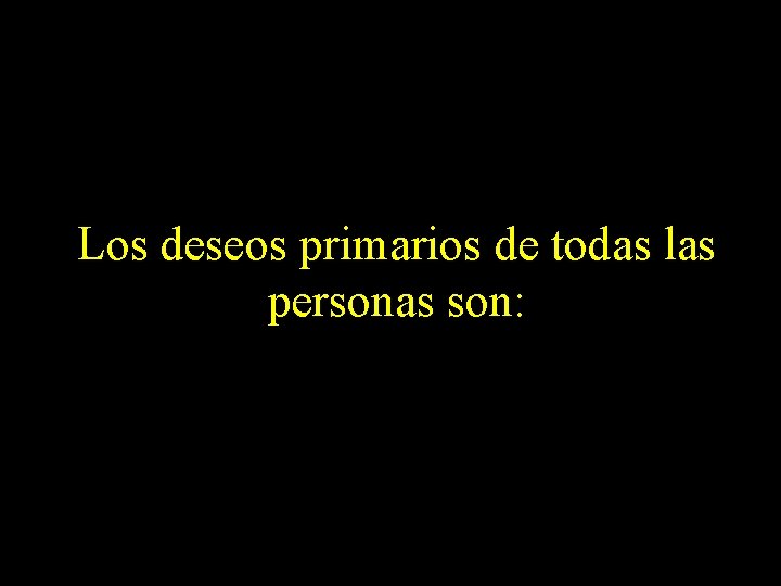 Los deseos primarios de todas las personas son: 