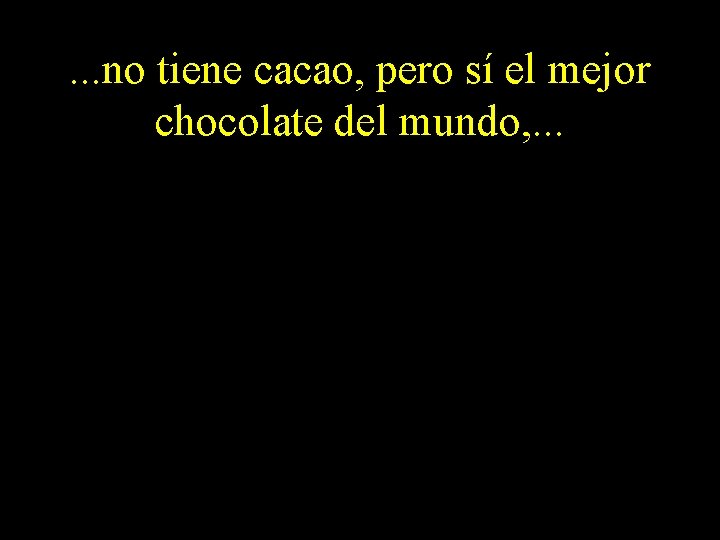 . . . no tiene cacao, pero sí el mejor chocolate del mundo, .