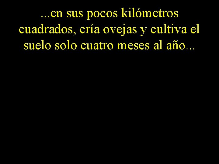 . . . en sus pocos kilómetros cuadrados, cría ovejas y cultiva el suelo