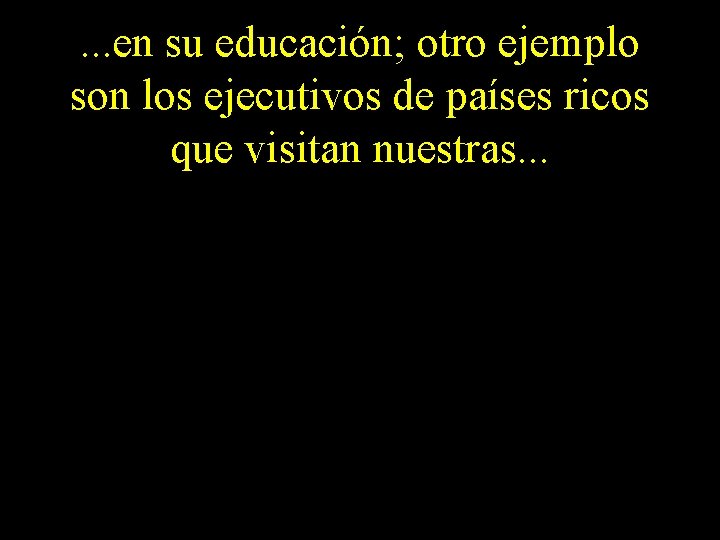 . . . en su educación; otro ejemplo son los ejecutivos de países ricos