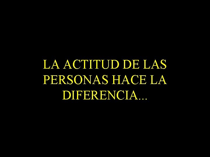 LA ACTITUD DE LAS PERSONAS HACE LA DIFERENCIA. . . 