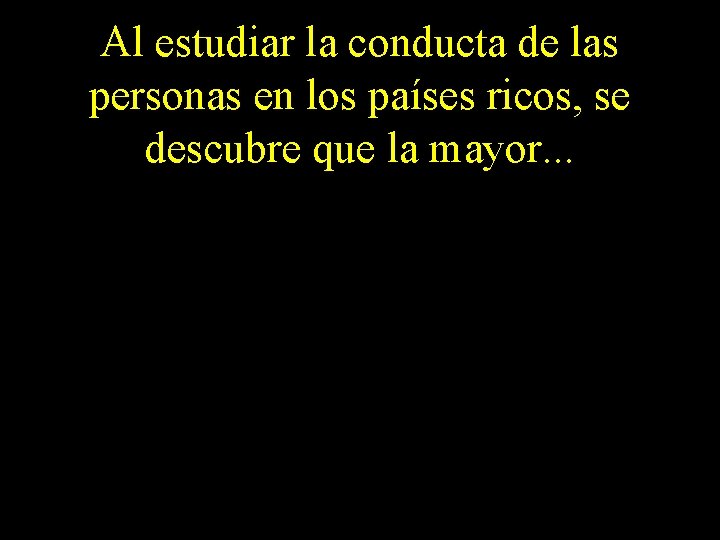 Al estudiar la conducta de las personas en los países ricos, se descubre que