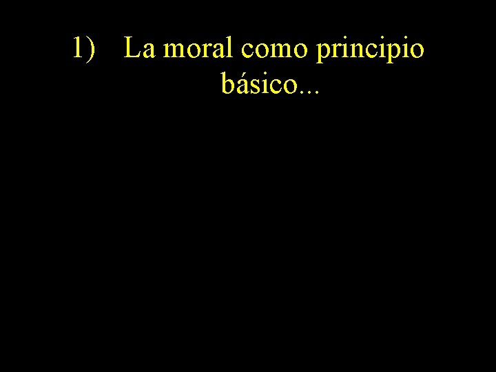 1) La moral como principio básico. . . 