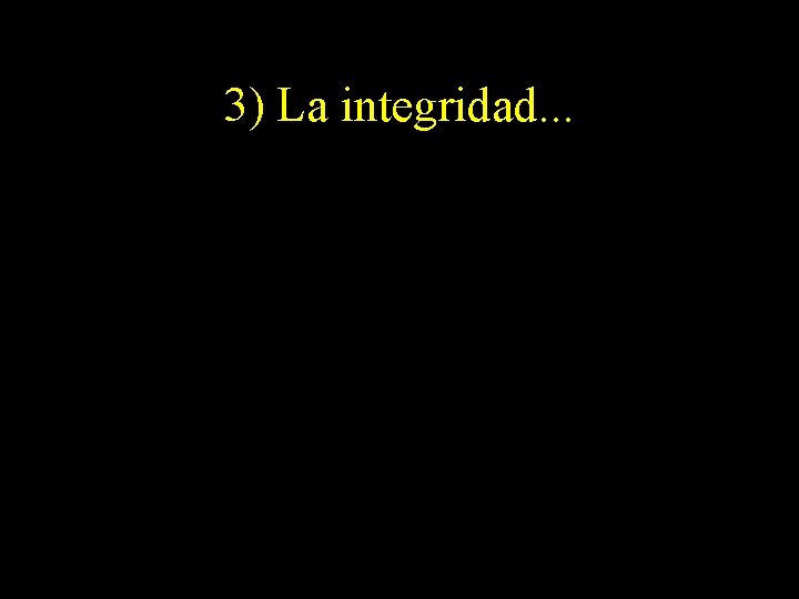 3) La integridad. . . 