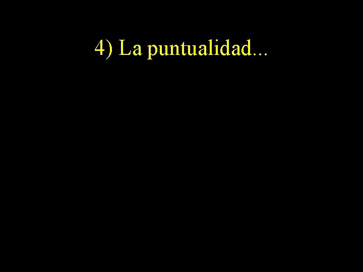 4) La puntualidad. . . 