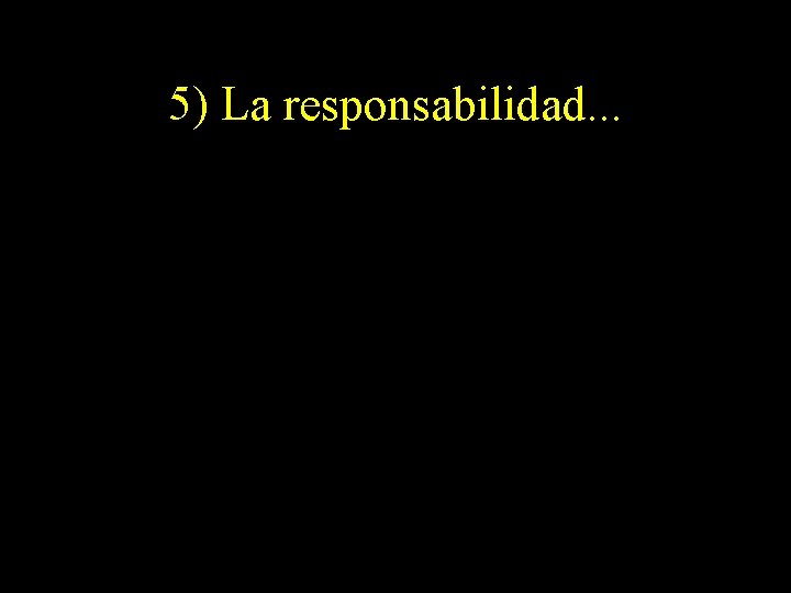 5) La responsabilidad. . . 