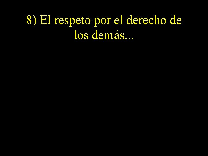 8) El respeto por el derecho de los demás. . . 