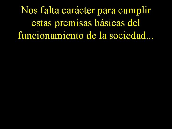 Nos falta carácter para cumplir estas premisas básicas del funcionamiento de la sociedad. .