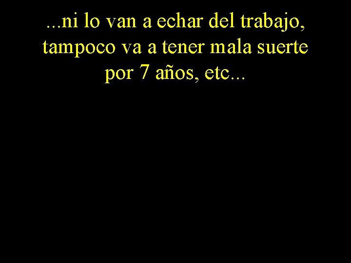 . . . ni lo van a echar del trabajo, tampoco va a tener