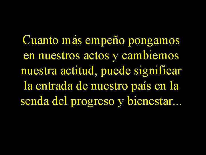 Cuanto más empeño pongamos en nuestros actos y cambiemos nuestra actitud, puede significar la