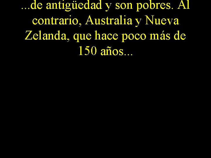 . . . de antigüedad y son pobres. Al contrario, Australia y Nueva Zelanda,