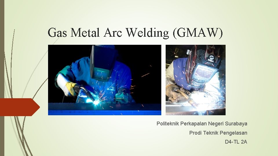 Gas Metal Arc Welding (GMAW) Politeknik Perkapalan Negeri Surabaya Prodi Teknik Pengelasan D 4