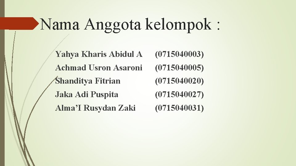 Nama Anggota kelompok : Yahya Kharis Abidul A (0715040003) Achmad Usron Asaroni (0715040005) Shanditya