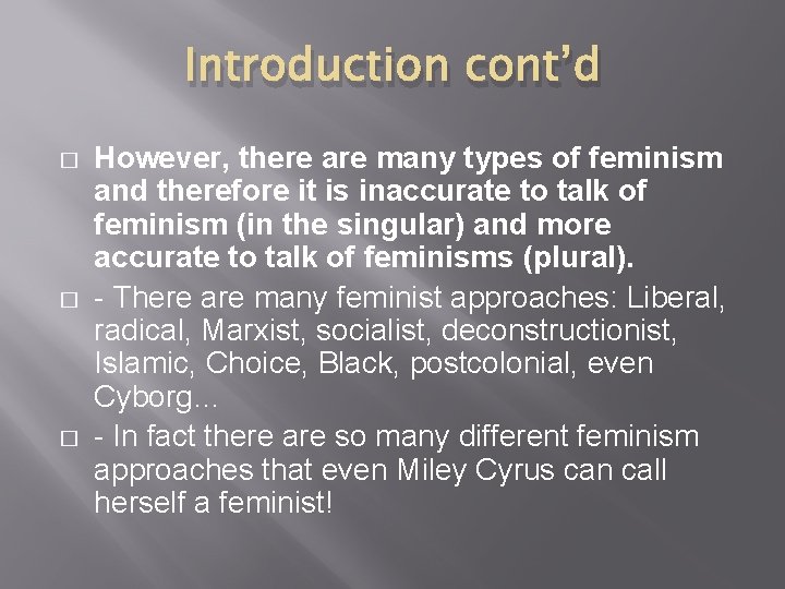 Introduction cont’d � � � However, there are many types of feminism and therefore