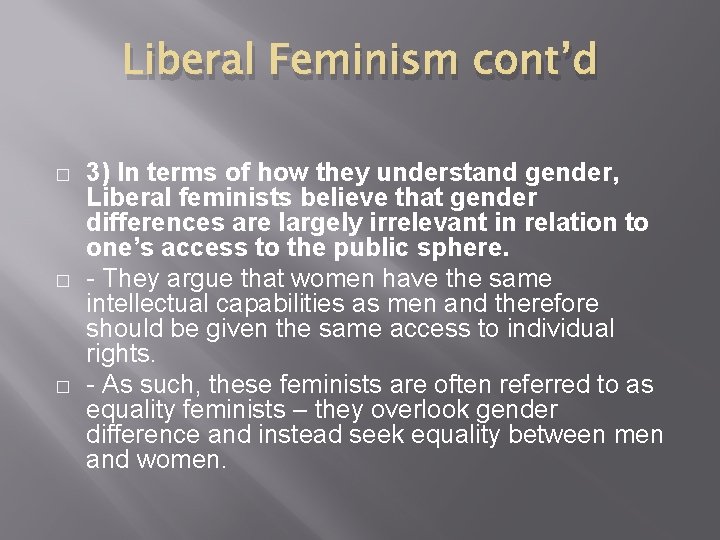 Liberal Feminism cont’d � � � 3) In terms of how they understand gender,