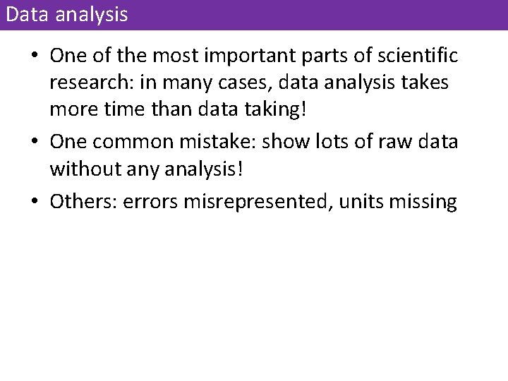 Data analysis • One of the most important parts of scientific research: in many