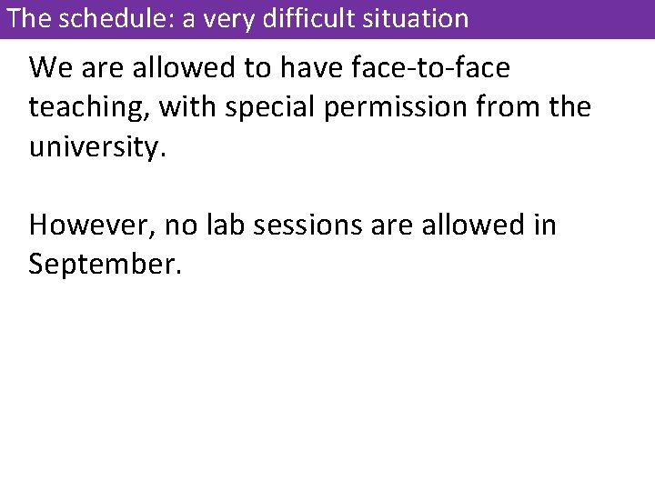 The schedule: a very difficult situation We are allowed to have face-to-face teaching, with