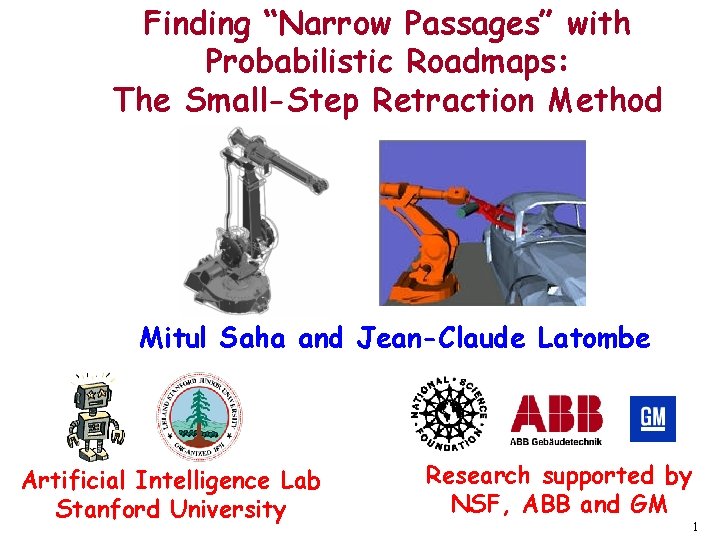 Finding “Narrow Passages” with Probabilistic Roadmaps: The Small-Step Retraction Method Mitul Saha and Jean-Claude