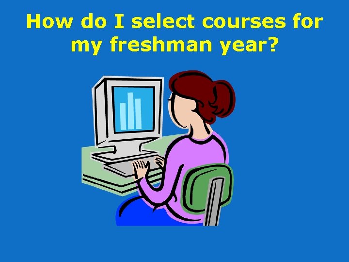 How do I select courses for my freshman year? 