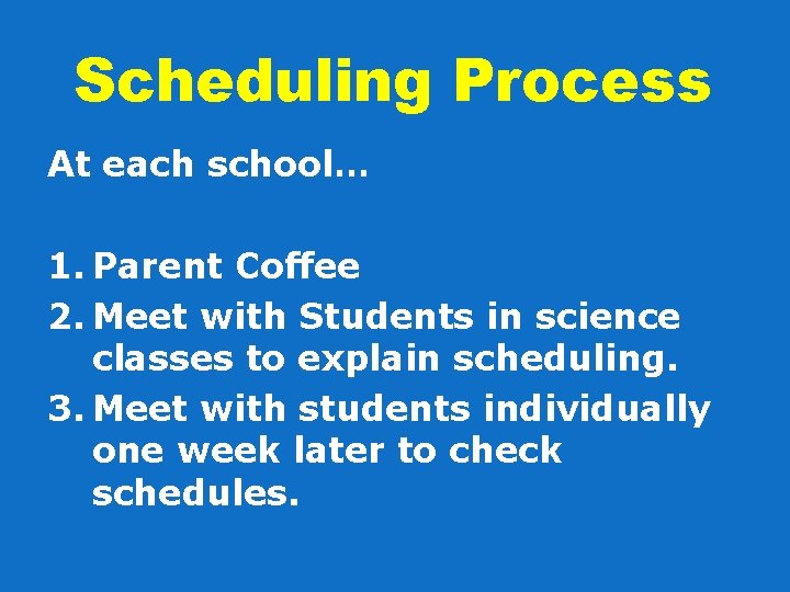 Scheduling Process At each school… 1. Parent Coffee 2. Meet with Students in science