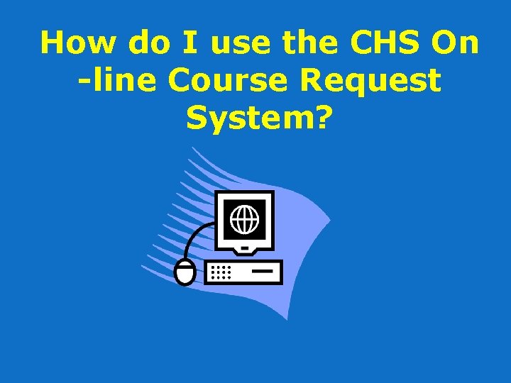 How do I use the CHS On -line Course Request System? 