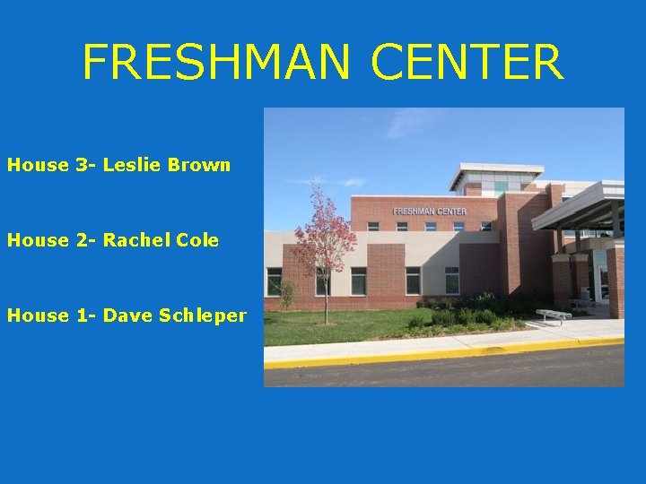 FRESHMAN CENTER House 3 - Leslie Brown House 2 - Rachel Cole House 1