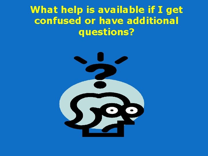 What help is available if I get confused or have additional questions? 
