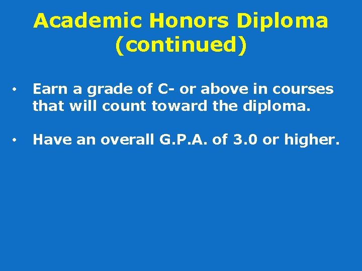 Academic Honors Diploma (continued) • Earn a grade of C- or above in courses