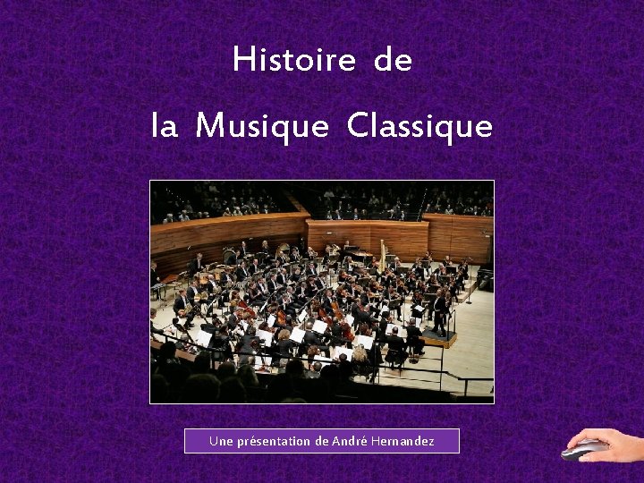 Histoire de la Musique Classique Une présentation de André Hernandez 
