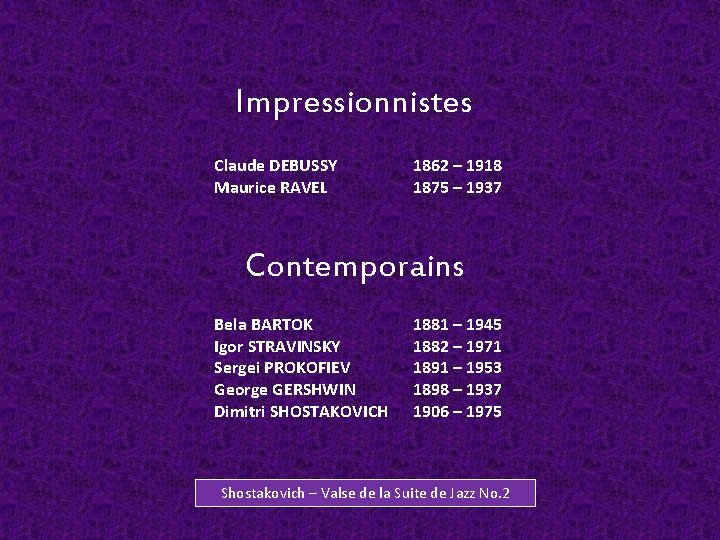 Impressionnistes Claude DEBUSSY Maurice RAVEL 1862 – 1918 1875 – 1937 Contemporains Bela BARTOK