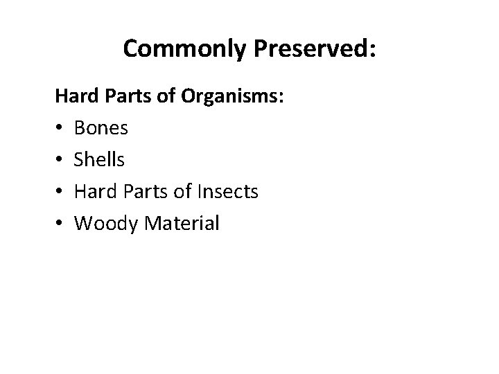 Commonly Preserved: Hard Parts of Organisms: • Bones • Shells • Hard Parts of