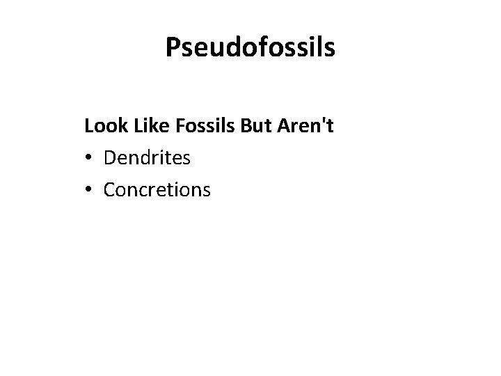 Pseudofossils Look Like Fossils But Aren't • Dendrites • Concretions 