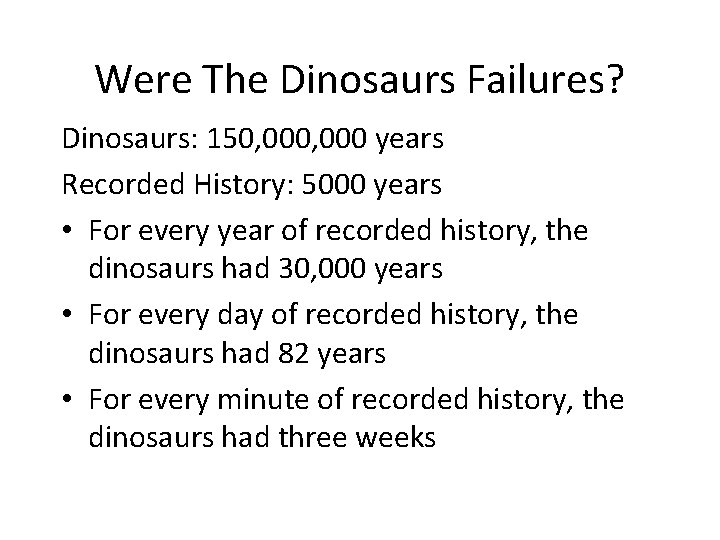 Were The Dinosaurs Failures? Dinosaurs: 150, 000 years Recorded History: 5000 years • For