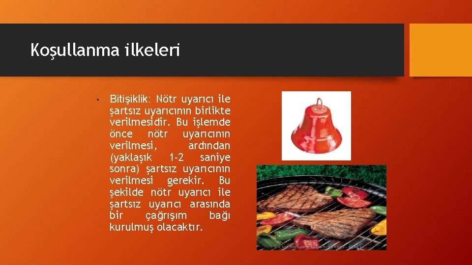 Koşullanma ilkeleri • Bitişiklik: Nötr uyarıcı ile şartsız uyarıcının birlikte verilmesidir. Bu işlemde önce