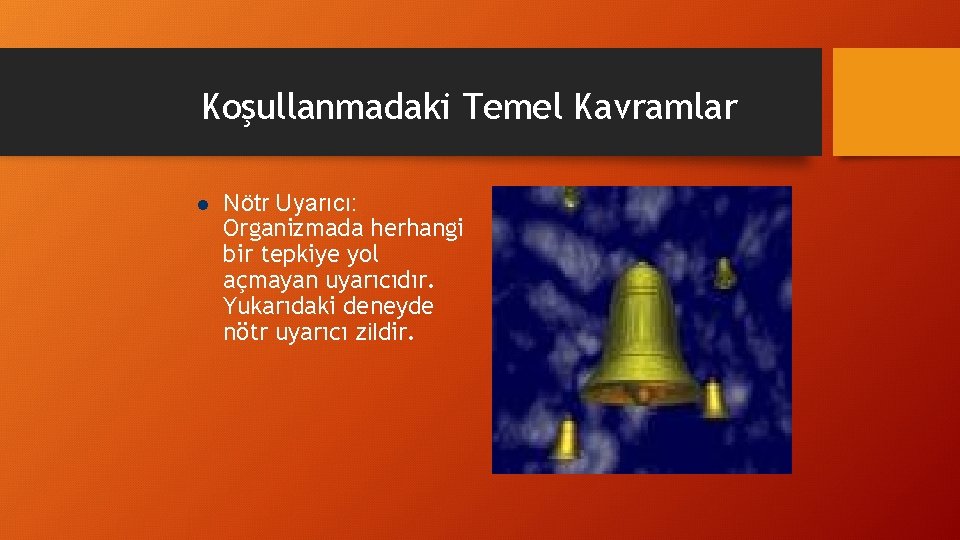 Koşullanmadaki Temel Kavramlar l Nötr Uyarıcı: Organizmada herhangi bir tepkiye yol açmayan uyarıcıdır. Yukarıdaki