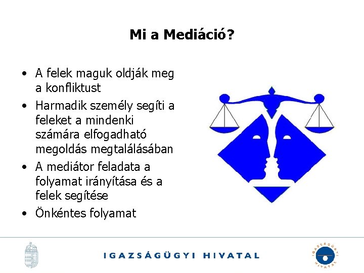 Mi a Mediáció? • A felek maguk oldják meg a konfliktust • Harmadik személy