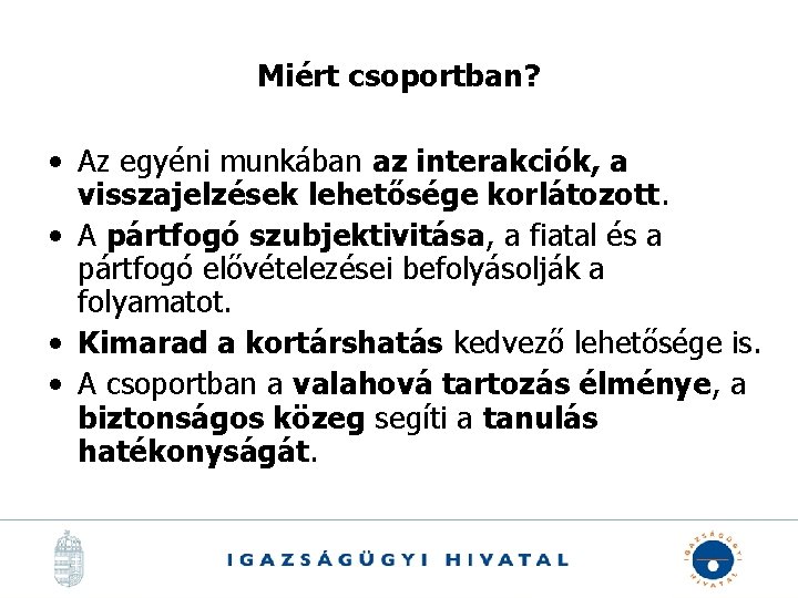 Miért csoportban? • Az egyéni munkában az interakciók, a visszajelzések lehetősége korlátozott. • A