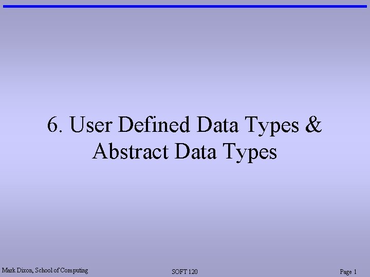 6. User Defined Data Types & Abstract Data Types Mark Dixon, School of Computing