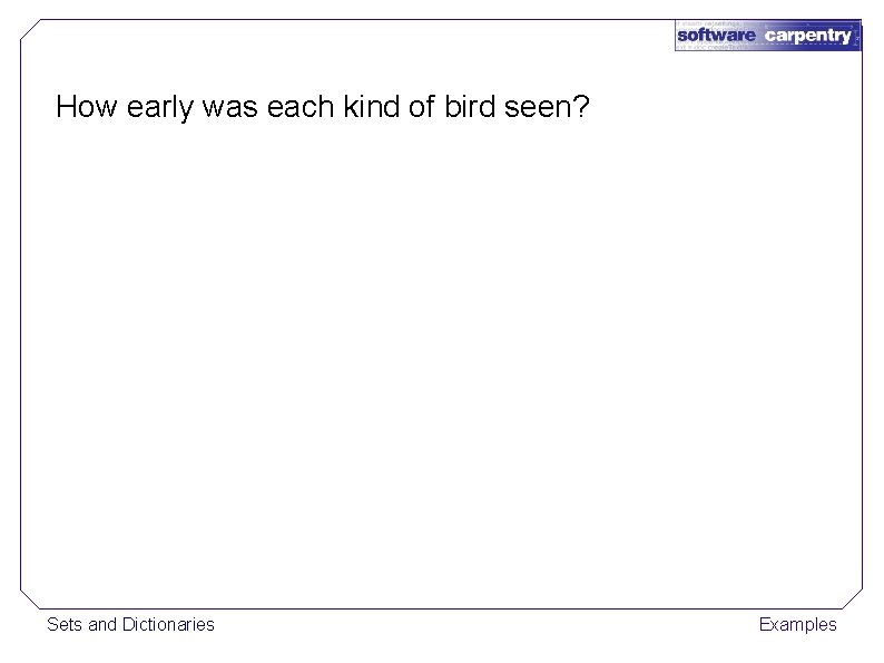 How early was each kind of bird seen? Sets and Dictionaries Examples 
