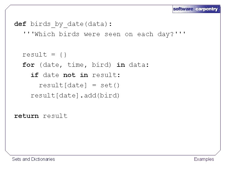 def birds_by_date(data): '''Which birds were seen on each day? ''' result = {} for