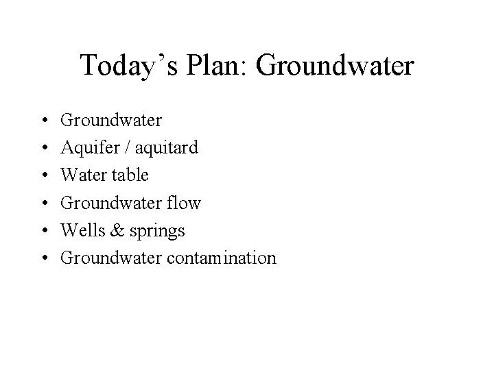 Today’s Plan: Groundwater • • • Groundwater Aquifer / aquitard Water table Groundwater flow