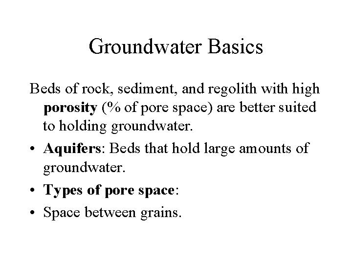 Groundwater Basics Beds of rock, sediment, and regolith with high porosity (% of pore