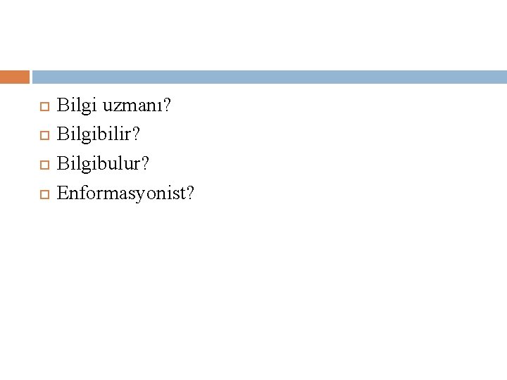  Bilgi uzmanı? Bilgibilir? Bilgibulur? Enformasyonist? 